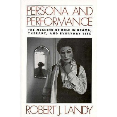 Persona and Performance: The Meaning of Role in Drama, Therapy, and Everyday Life Landy Robert J.Paperback – Hledejceny.cz