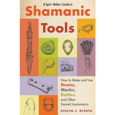 Spirit Walker's Guide to Shamanic Tools: How to Make and Use Drums, Masks, Rattles, and Other Sacred Implements Rysdyk Evelyn C.Paperback – Hledejceny.cz