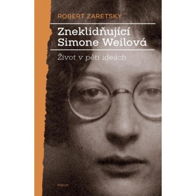 Zneklidňující Simone Weilová - Život v pěti ideách - Robert Zaretsky