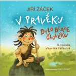 V pravěku bylo blaze člověku - Žáček Jiří – Hledejceny.cz