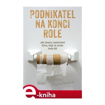 Podnikatel na konci role. Jak znovu nastartovat firmu, když už nevíte kudy dál - Mike Michalowicz