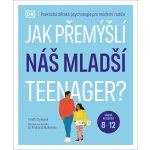 Jak přemýšlí náš mladší teenager? Věková kategorie 8 až 12 - Praktická dětská psychologie pro moderní rodiče. - Tanith Carey – Hledejceny.cz
