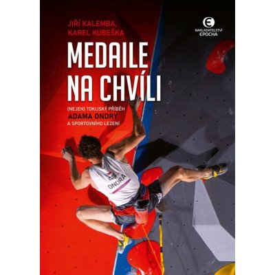 Medaile na chvíli - Nejen tokijský příběh Adama Ondry a sportovního lezení - Kubeška Karel, Kalemba Jiří – Zboží Mobilmania