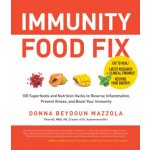 Immunity Food Fix: 100 Superfoods and Nutrition Hacks to Reverse Inflammation, Prevent Illness, and Boost Your Immunity - Mazzola Donna Beydoun – Hledejceny.cz