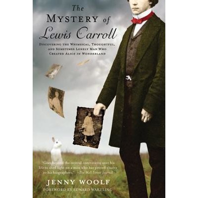 The Mystery of Lewis Carroll: Discovering the Whimsical, Thoughtful, and Sometimes Lonely Man Who Created Alice in Wonderland Woolf JennyPaperback