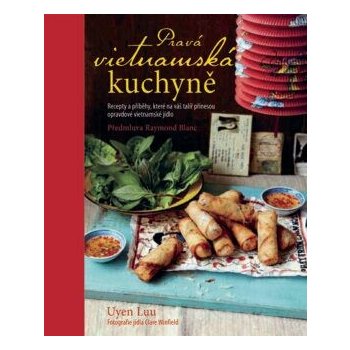 Pravá vietnamská kuchyně - Recepty a příběhy, které na váš talíř přinesou opravdové vietnamské jídlo - Uyen Luu