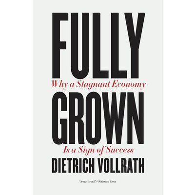 Fully Grown: Why a Stagnant Economy Is a Sign of Success Vollrath DietrichPaperback – Zboží Mobilmania