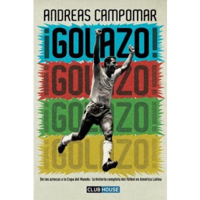 ?Golazo!: De los aztecas a la Copa del Mundo: la historia completa del fútbol en América Latina – Zbozi.Blesk.cz