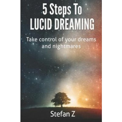 5 Steps To Lucid Dreaming: Take Control Of Your Dreams And Nightmares – Zbozi.Blesk.cz