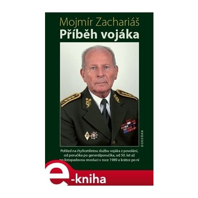 Příběh vojáka. Pohled na čtyřicetiletou službu vojáka z povolání, od poručíka po generálporučíka, od 50. let až po listopadovou revoluci v roce 1989 a krátce po ní - Mojmír Zachariáš – Hledejceny.cz