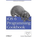 iOS 6 Programming Cookbook - Vandad Nahavandipoor – Hledejceny.cz