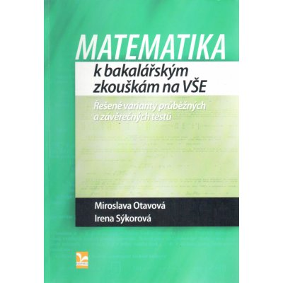 Matematika k bakalářským zkouškám na VŠE – Miroslava Otavová, Irena Sýkorová – Hledejceny.cz