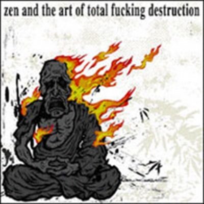 TOTAL F**KING DESTRUCTION - ZEN AND THE ART OF