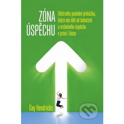 Zóna úspěchu. Odstraňte poslední překážku, která vás dělí od bohatství a vrcholného úspěchu v práci i v lásce - Gay Hendricks - Synergie – Hledejceny.cz