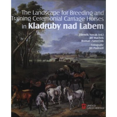 The Landscape for Raising and Training Ceremonial Carriage Horses in Kladruby nad Labem - Jiří Machek, Zdeněk Novák, Roman Zámečník – Zboží Mobilmania