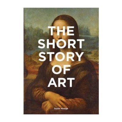 The Short Story of Art: A Pocket Guide to Key... Susie Hodge – Hledejceny.cz