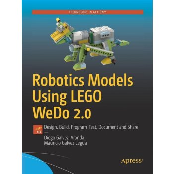 Robotics Models Using LEGO WeDo 2.0: Design, Build, Program, Test, Document and Share - Galvez-Aranda Diego