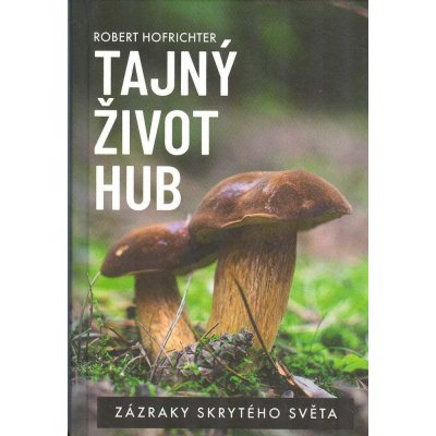 Tajný život hub - Robert Hofrichter – Zbozi.Blesk.cz