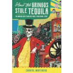 How the Gringos Stole Tequila: The Modern Age of Mexicos Most Traditional Spirit Martineau ChantalPaperback – Zbozi.Blesk.cz