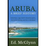 Aruba, A Brief History: Early Days, Lago, Devil's Island Escapees, The Antilla Sinking, and the U-156 Attack McGlynn EdPaperback