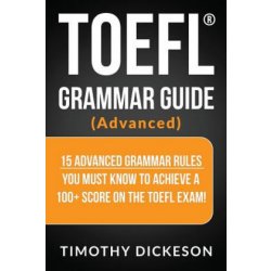 TOEFL Grammar Guide Advanced: 15 Advanced Grammar Rules You Must Know to Achieve a 100+ Score on the TOEFL Exam!