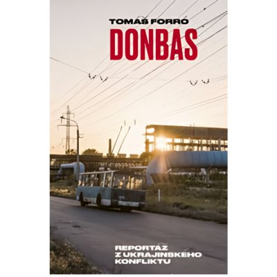 Donbas - Reportář z ukrajinského konfliktu - Tomáš Forró – Hledejceny.cz