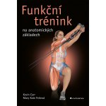 Funkční trénink na anatomických základech - Kevin Carr – Hledejceny.cz