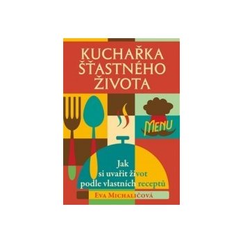 Kuchařka šťastného života Kniha - Michaličová Eva