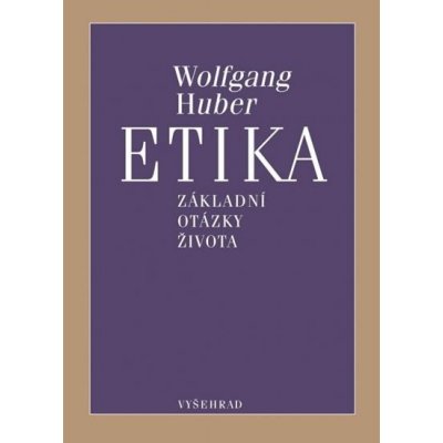 Etika - Základní otázky života - Huber Wolfgang – Hledejceny.cz