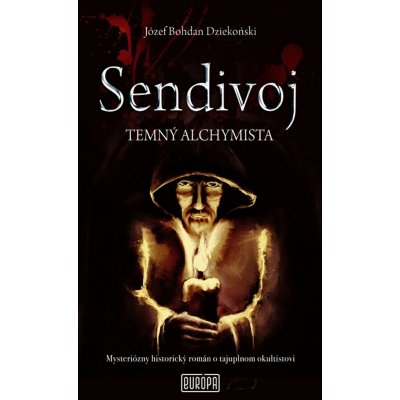 Sendivoj - Temný alchymista: Mysteriózny historický román o tajuplnom okultistovi - Józef Bohdan Dziekonski