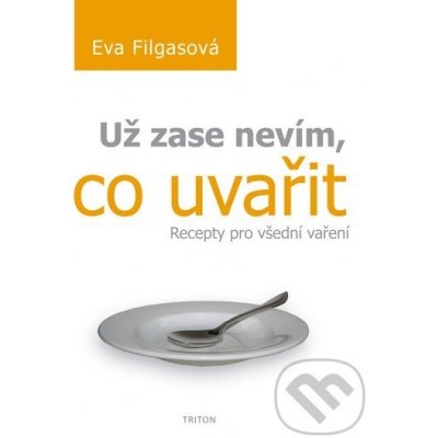 Už zase nevím, co uvařit -- Recepty pro všední vaření - Filgasová Eva