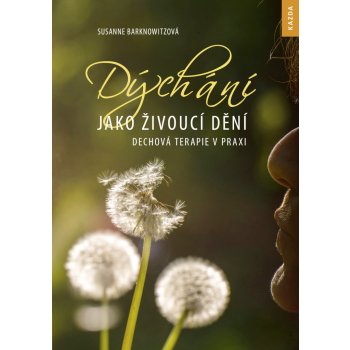 Dýchání jako živoucí dění - Dechová terapie v praxi - Susanne Barknowitzová