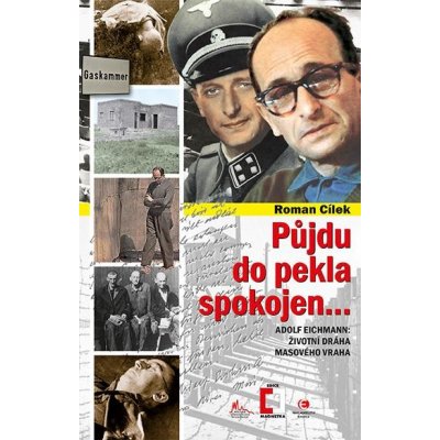 Půjdu do pekla spokojen.... Adolf Eichmann: životní dráha masového vraha - Roman Cílek