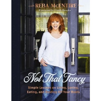 Not That Fancy: Simple Lessons on Living, Loving, Eating, and Dusting Off Your Boots McEntire RebaPevná vazba