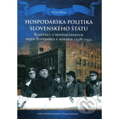 Hospodárska politika Slovenského štátu - Peter Mičko – Hledejceny.cz