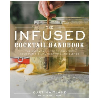 The Infused Cocktail Handbook: The Essential Guide to Homemade Blends and Infusions Maitland KurtPevná vazba – Sleviste.cz