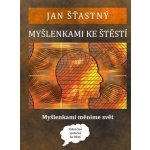 Myšlenkami ke štěstí. Myšlenkami měníme svět - Jan Šťastný – Sleviste.cz