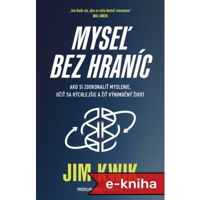 Myseľ bez hraníc: Ako si zdokonaliť myslenie, učiť sa rýchlejšie a žiť výnimočný život - Jim Kwik – Hledejceny.cz