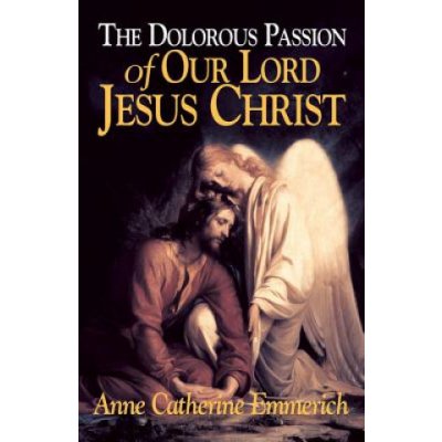 The Dolorous Passion of Our Lord Jesus Christ: From the Visions of Anne Catherine Emmerich – Hledejceny.cz