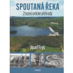 Spoutaná řeka - Zrození Orlické přehrady - Fryš Josef – Hledejceny.cz