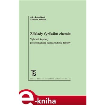 Základy fyzikální chemie. Vybrané kapitoly pro posluchače farmaceutické fakulty - Alice Lázničková, Vladimír Kubíček