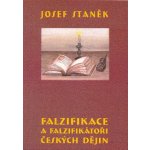 Falzifikace a falzifikátoři českých dějin - Josef Staněk – Hledejceny.cz