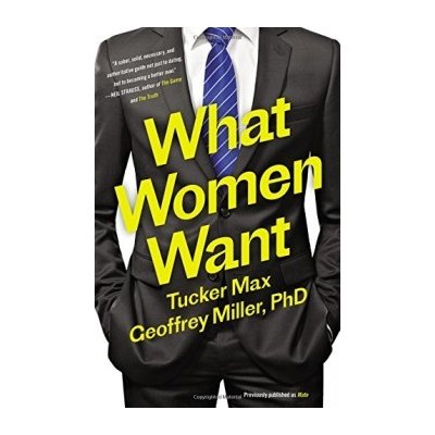 What Women Want - Tucker Max, Geoffrey Miller Phd - Paperback – Hledejceny.cz