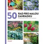 50 rad pro malou zahrádku - Osvědčené postupy, tipy a nápady - autorů kolektiv – Zboží Mobilmania