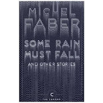 Some Rain Must Fall And Other Stories - Michel Faber – Hledejceny.cz