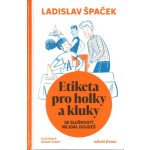 Etiketa pro holky a kluky - Se slušností nejdál dojdeš - Ladislav Špaček – Zbozi.Blesk.cz