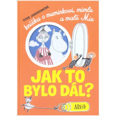 Argo JAK TO BYLO DÁL? KNÍŽKA O MUMINKOVI, MIMLE A MALÉ MIE – Zboží Mobilmania