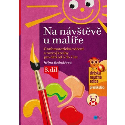 Na návštěvě u malíře - Grafomotorická cvičení a rozvoj kresby pro děti od 5 do 7 let, 3. díl - Grafomotorická cvičení a rozvoj kresby pro děti od 5 do 7 let, 3. díl - Jiřina Bednářová – Hledejceny.cz