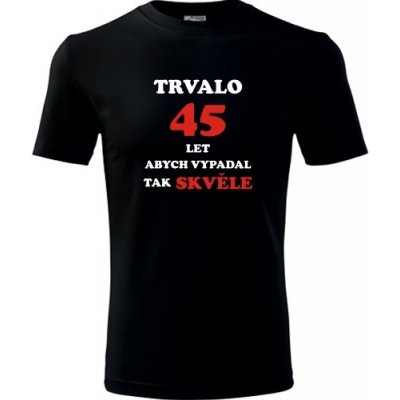 Tričko trvalo 45 let Tričko s nápisem k 45 narozeninám černé – Hledejceny.cz