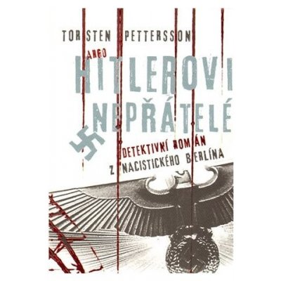 Hitlerovi nepřátelé. Detektivní román z nacistického Berlína - Torsten Pettersson - Argo – Hledejceny.cz